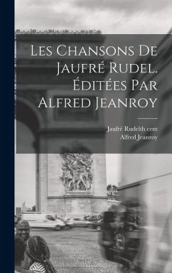 Les Chansons de Jaufré Rudel. Éditées par Alfred Jeanroy - Jeanroy, Alfred