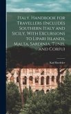 Italy, Handbook for Travellers (Includes Southern Italy and Sicily, With Excursions to Lipari Islands, Malta, Sardinia, Tunis, and Corfu)