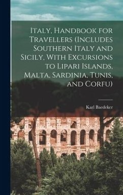 Italy, Handbook for Travellers (Includes Southern Italy and Sicily, With Excursions to Lipari Islands, Malta, Sardinia, Tunis, and Corfu) - Baedeker, Karl