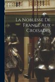 La Noblesse De France Aux Croisades