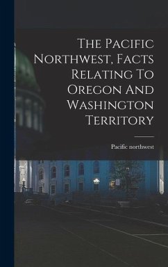 The Pacific Northwest, Facts Relating To Oregon And Washington Territory - Northwest, Pacific