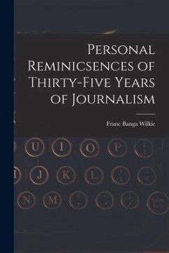 Personal Reminicsences of Thirty-Five Years of Journalism - Wilkie, Franc Banga