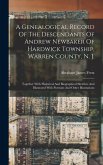 A Genealogical Record Of The Descendants Of Andrew Newbaker Of Hardwick Township, Warren County, N. J.: Together With Historical And Biographical Sket