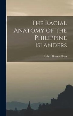 The Racial Anatomy of the Philippine Islanders - Bean, Robert Bennett