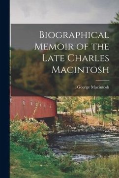 Biographical Memoir of the Late Charles Macintosh - Macintosh, George