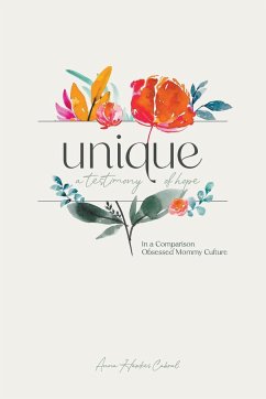 Unique - A Testimony Of Hope In A Comparison Obsessed Mommy Culture - Cabral, Anna Hawkes