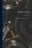 Raw Silk: A Practical Hand-book For The Buyer