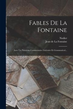 Fables De La Fontaine: Avec Un Nouveau Commentaire Littéraire Et Grammatical... - Nodier