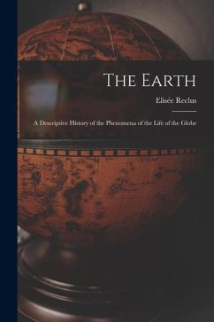 The Earth: A Descriptive History of the Phenomena of the Life of the Globe - Reclus, Elisée