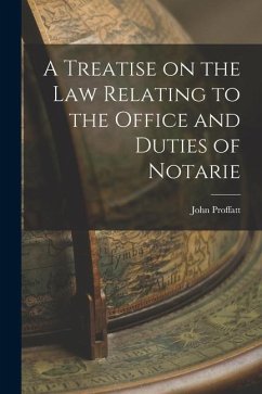 A Treatise on the Law Relating to the Office and Duties of Notarie - Proffatt, John