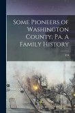 Some Pioneers of Washington County, Pa. A Family History