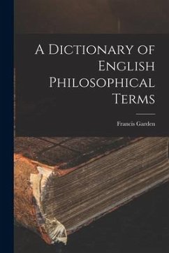 A Dictionary of English Philosophical Terms - Garden, Francis