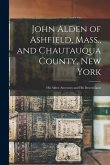 John Alden of Ashfield, Mass., and Chautauqua County, New York: His Alden Ancestors and His Descendants