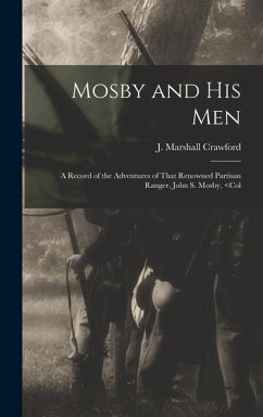 Mosby and his Men: A Record of the Adventures of That Renowned Partisan Ranger, John S. Mosby, - Crawford, J. Marshall