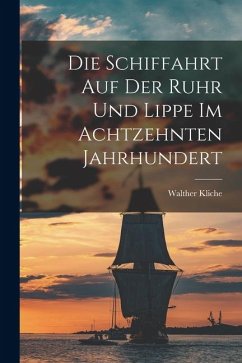 Cover Die Schiffahrt auf der Ruhr und Lippe im Achtzehnten Jahrhundert