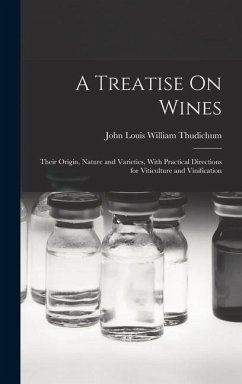 A Treatise On Wines: Their Origin, Nature and Varieties, With Practical Directions for Viticulture and Vinification - Thudichum, John Louis William