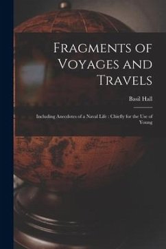 Fragments of Voyages and Travels: Including Anecdotes of a Naval Life: Chiefly for the Use of Young - Hall, Basil