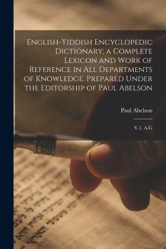 Cover English-Yiddish Encyclopedic Dictionary; a Complete Lexicon and Work of Reference in all Departments of Knowledge. Prepared Under the Editorship of Pa