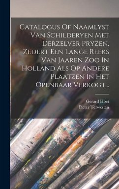 Catalogus Of Naamlyst Van Schilderyen Met Derzelver Pryzen, Zedert Een Lange Reeks Van Jaaren Zoo In Holland Als Op Andere Plaatzen In Het Openbaar Ve - Hoet, Gerard; Terwesten, Pieter