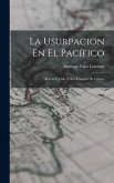 La Usurpacion En El Pacífico: Bolivia Y Chile Y Sus Tratados De Límites