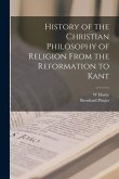 History of the Christian Philosophy of Religion From the Reformation to Kant