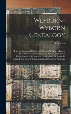 Weyburn-Wyborn Genealogy: Being a History and Pedigree of Thomas Wyborn of Boston and Scituate, Massachusetts, and Samuel Weyburn of Pennsylvani - Weyburn, S. Fletcher B.