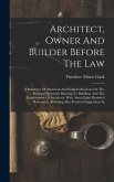 Architect, Owner And Builder Before The Law: A Summary Of American And English Decisions On The Principal Questions Relating To Building, And The Empl