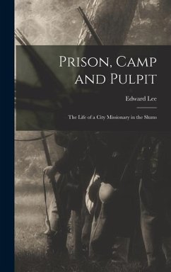 Prison, Camp and Pulpit: The Life of a City Missionary in the Slums - Lee, Edward