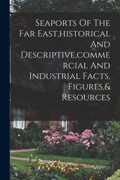 Seaports Of The Far East, historical And Descriptive, commercial And Industrial Facts, Figures,& Resources - Anonymous
