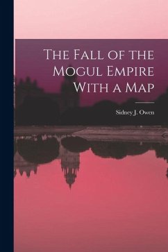 The Fall of the Mogul Empire With a Map - Owen, Sidney J.