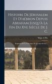 Histoire De Jérusalem Et D'hébron Depuis Abraham Jusqu'à La Fin Du Xve Siècle De J. C.: Fragments De La Chronique De Moudjir-ed-dyn...