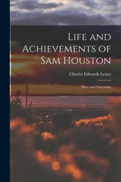 Life and Achievements of Sam Houston: Hero and Statesman - Lester, Charles Edwards