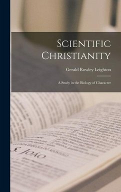 Scientific Christianity: A Study in the Biology of Character - Leighton, Gerald Rowley