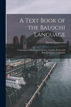A Text Book of the Balochi Language: Consisting of Miscellaneous Stories, Legends, Poems and Balochi-English Vocabulary - Dames, Mansel Longworth