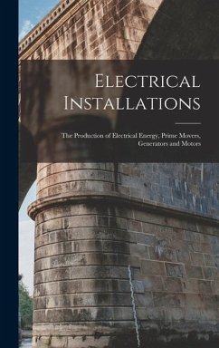 Electrical Installations: The Production of Electrical Energy, Prime Movers, Generators and Motors - Anonymous