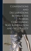 Conventions and Declarations Between the Powers Concerning War, Arbitration and Neutrality