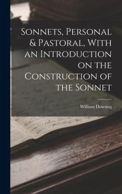 Sonnets, Personal & Pastoral, With an Introduction on the Construction of the Sonnet - Dowsing, William