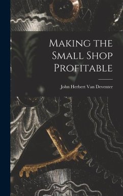 Making the Small Shop Profitable - Deventer, John Herbert van