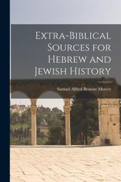 Extra-Biblical Sources for Hebrew and Jewish History - Mercer, Samuel Alfred Browne