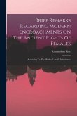 Brief Remarks Regarding Modern Encroachments On The Ancient Rights Of Females: According To The Hindoo Law Of Inheritance