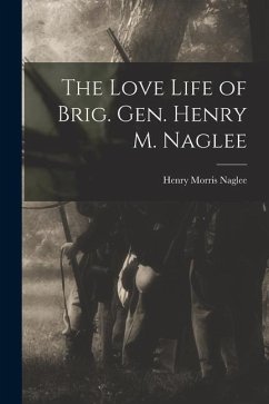 The Love Life of Brig. Gen. Henry M. Naglee - Naglee, Henry Morris