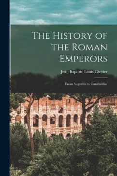 The History of the Roman Emperors: From Augustus to Constantine - Crevier, Jean Baptiste Louis
