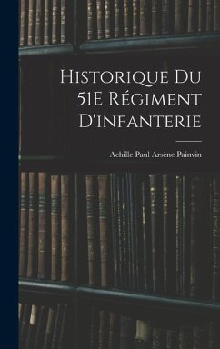 Historique Du 51E Régiment D'infanterie - Painvin, Achille Paul Arsène