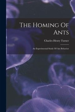 The Homing Of Ants: An Experimental Study Of Ant Behavior - Turner, Charles Henry