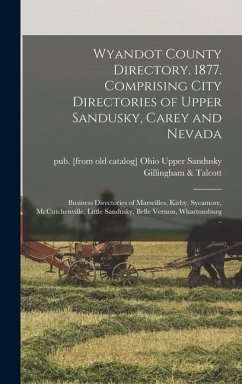 Wyandot County Directory. 1877. Comprising City Directories of Upper Sandusky, Carey and Nevada; Business Directories of Marseilles, Kirby, Sycamore,