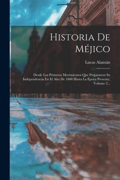 Historia De Méjico: Desde Los Primeros Movimientos Que Prepararon Su Independencia En El Año De 1808 Hasta La Época Presente, Volume 2... - Alamán, Lucas