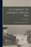 Le complot de Sarajevo, 28 juin 1914: Etude sur les origines de la guerre