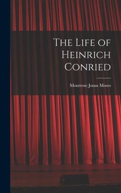 The Life of Heinrich Conried - Moses, Montrose Jonas