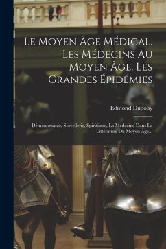 Cover Le Moyen Âge Médical. Les Médecins Au Moyen Âge. Les Grandes Épidémies: Démonomanie, Sorcellerie, Spiritisme, La Médecine Dans La Littérature Du Moyen