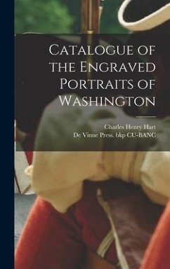 Catalogue of the Engraved Portraits of Washington - Hart, Charles Henry; Cu-Banc, De Vinne Press Bkp